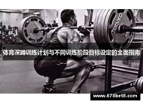 体育深蹲训练计划与不同训练阶段目标设定的全面指南
